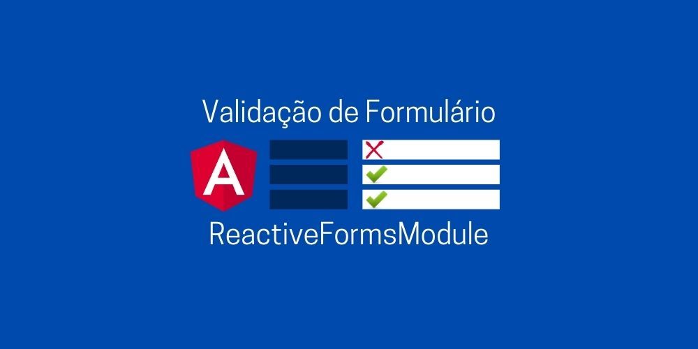 Validação de formulário utilizando o ReactiveFormsModule do Angular 2+