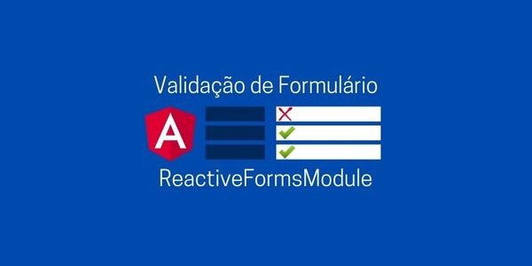 Validação de formulário utilizando o ReactiveFormsModule do Angular 2+